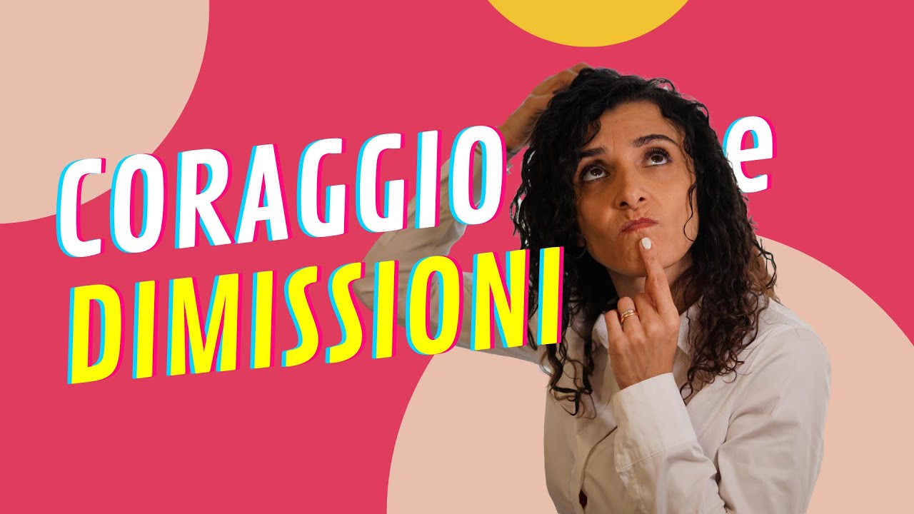 Davvero ci vuole tutto questo CORAGGIO per dare le dimissioni?