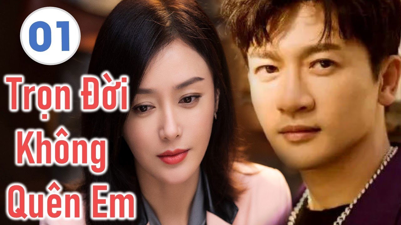 Phim Ngôn Tình Lãng Mạn Cực Hay | TRỌN ĐỜI KHÔNG QUÊN EM  - Tập 01 |  Tần Lam - Tô Hữu Bằng