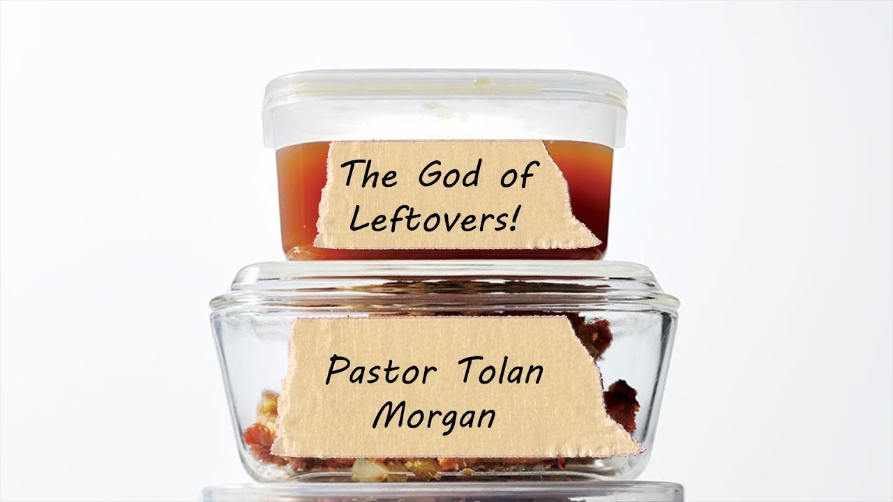 The God Of Leftovers! - Pastor Tolan Morgan