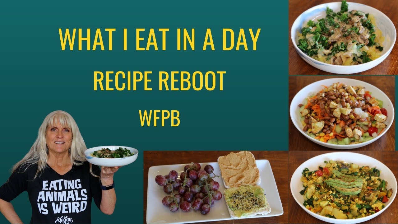 What I Eat In A Day / Recipe Reboot / WFPB