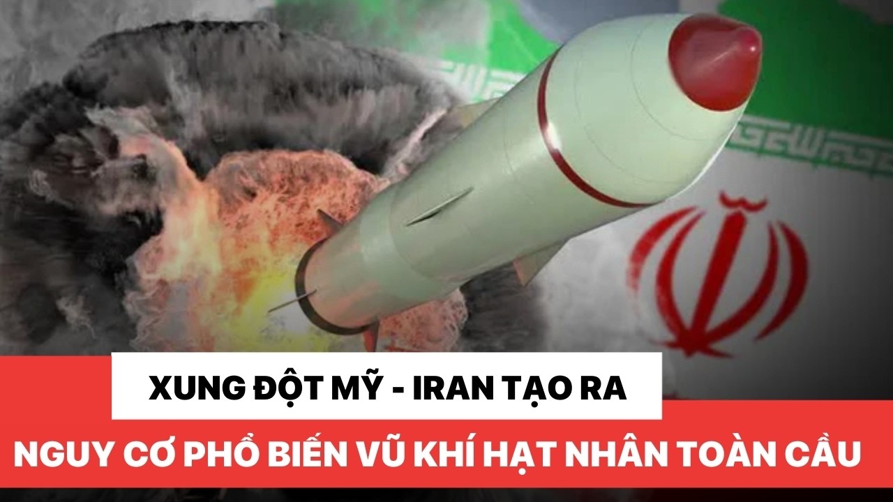 Xung đột Mỹ - Iran tạo ra nguy cơ phổ biến vũ khí hạt nhân toàn cầu