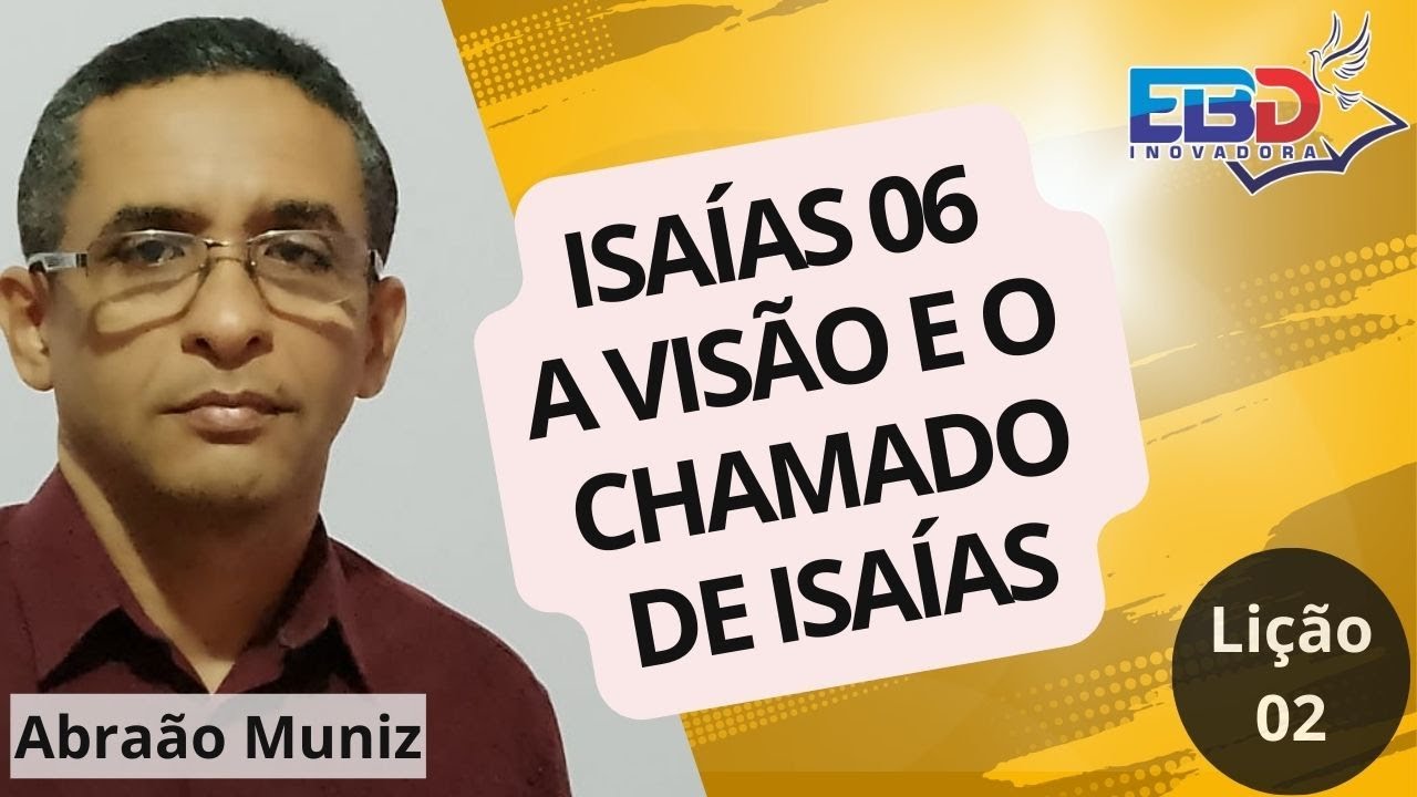LIÇÃO 02 - ISAÍAS 06 - A VISÃO E O CHAMADO DE ISAÍAS
