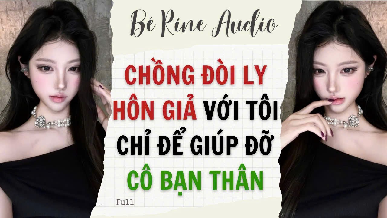 [Audio Full] CHỒNG ĐÒI LY HÔN GIẢ VỚI TÔI CHỈ ĐỂ GIÚP ĐỠ CÔ BẠN THÂN | Bé Rine Audio