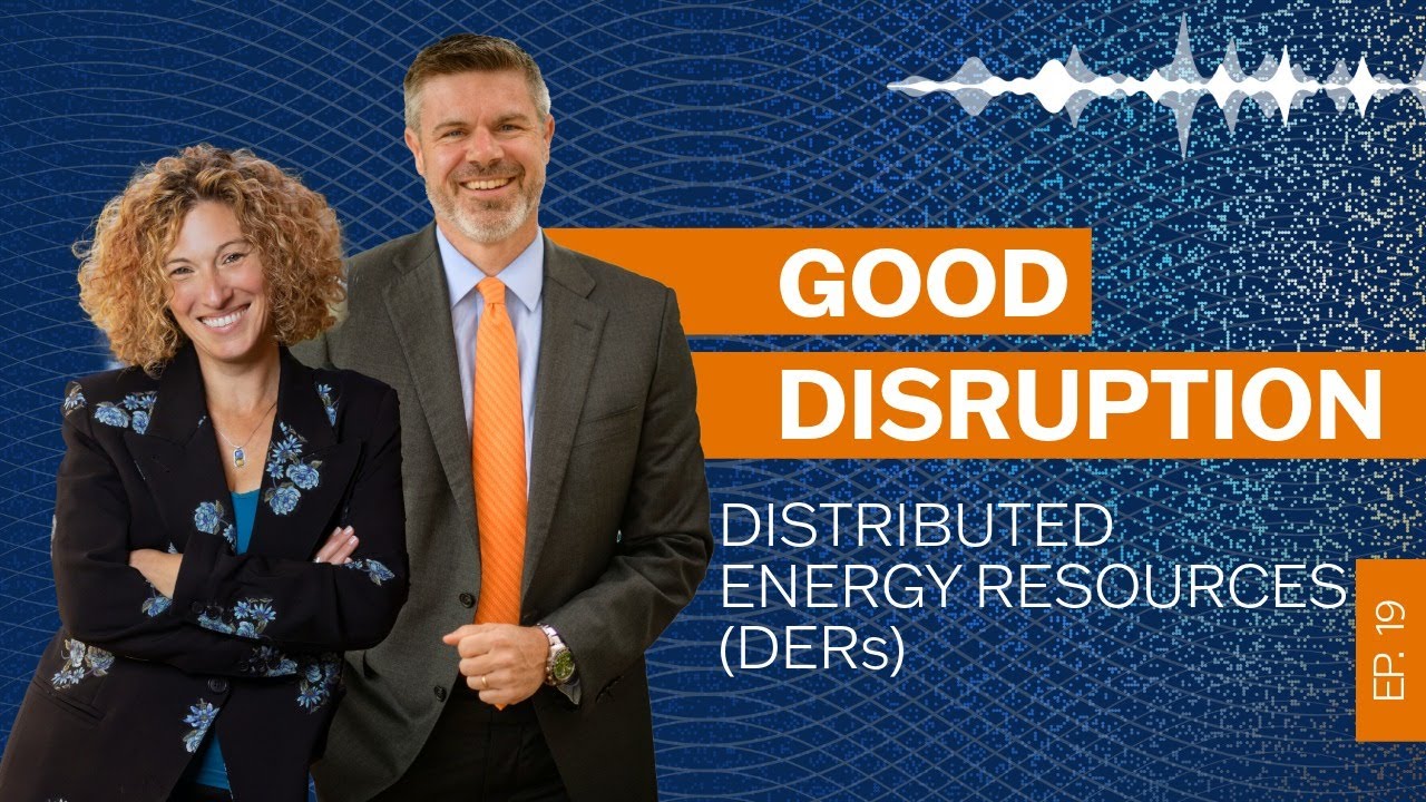 AUDIO PODCAST - Good Disruption: Episode 19 - Distributed Energy Resources (DERs)