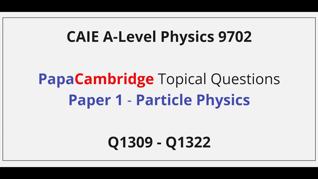CAIE A-Level Physics – Particle Physics – Paper 1 Solutions Q1309 – Q1322