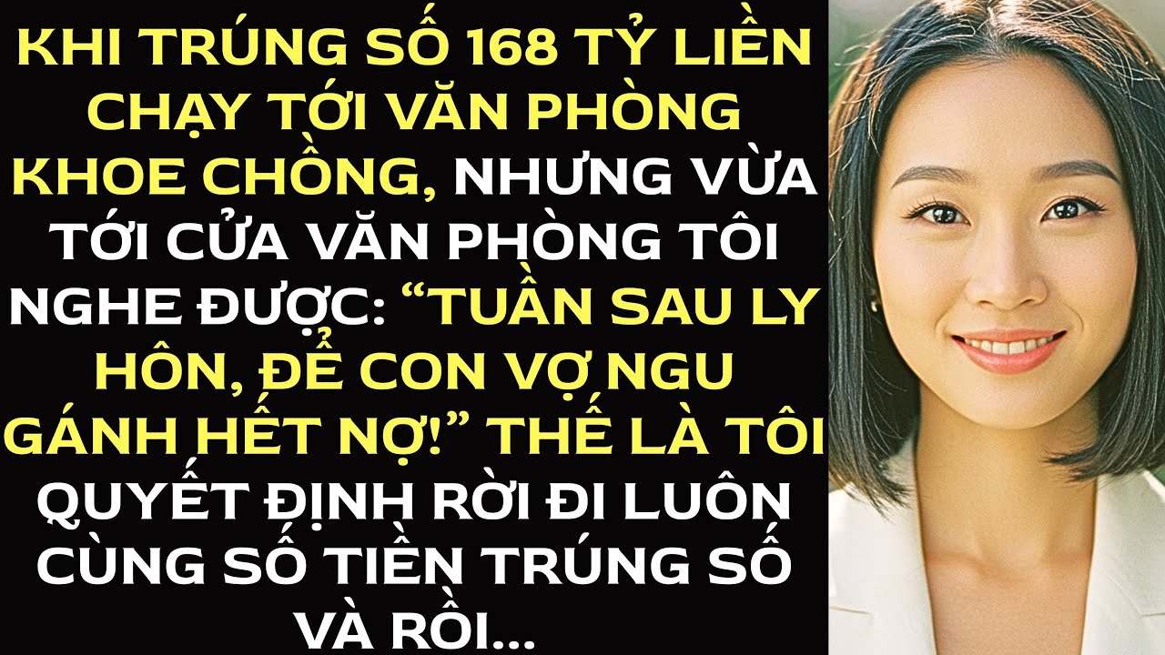 Tôi trúng 168 tỷ. Tôi chạy đến văn phòng của chồng. Khi đến, tôi nghe thấy…
