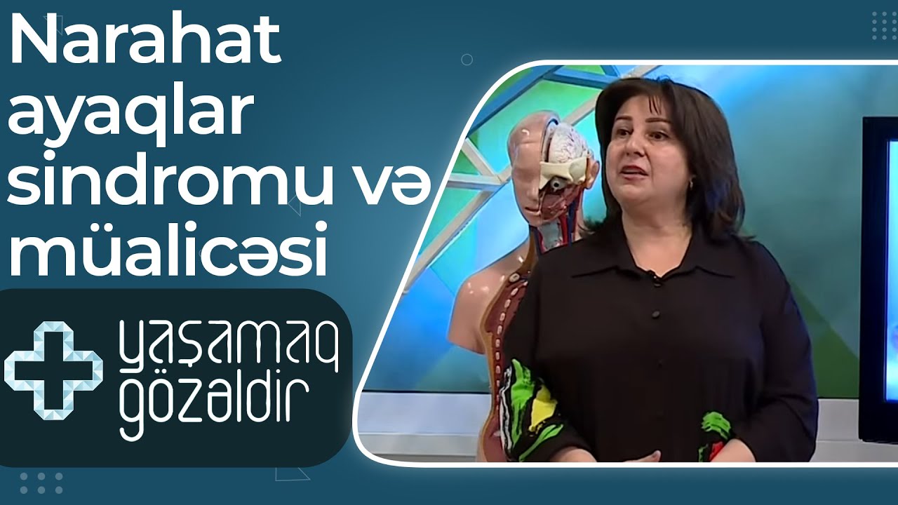 Narahat ayaqlar sindromu və müalicəsi - Arzu Musayeva - 20.06.2022-Yaşamaq Gözəldir