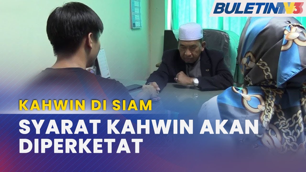 KAHWIN DI SIAM | Syarat Diperketat & Hanya Bernikah Di Pejabat Agama, Elak Ditipu Sindiket