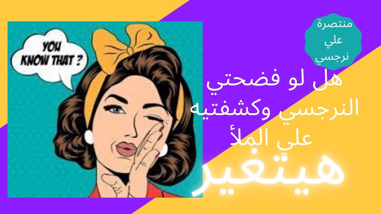 هل لو فضحتي النرجسي وكشفتيه علي الملأ وفضحتيه هيتغير ؟