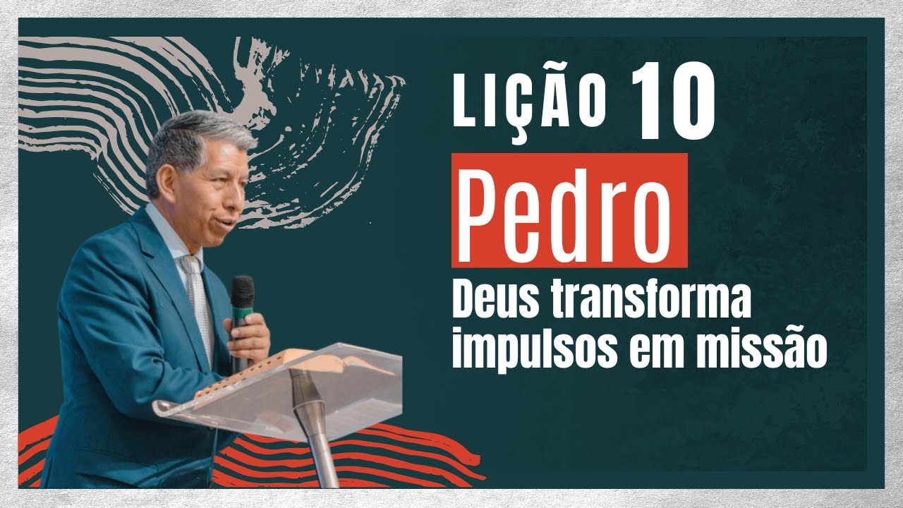 Lição 10- Pedro – Deus Transforma Impulsos em Missão | EBD Betel 2025 - Prof. Ronald
