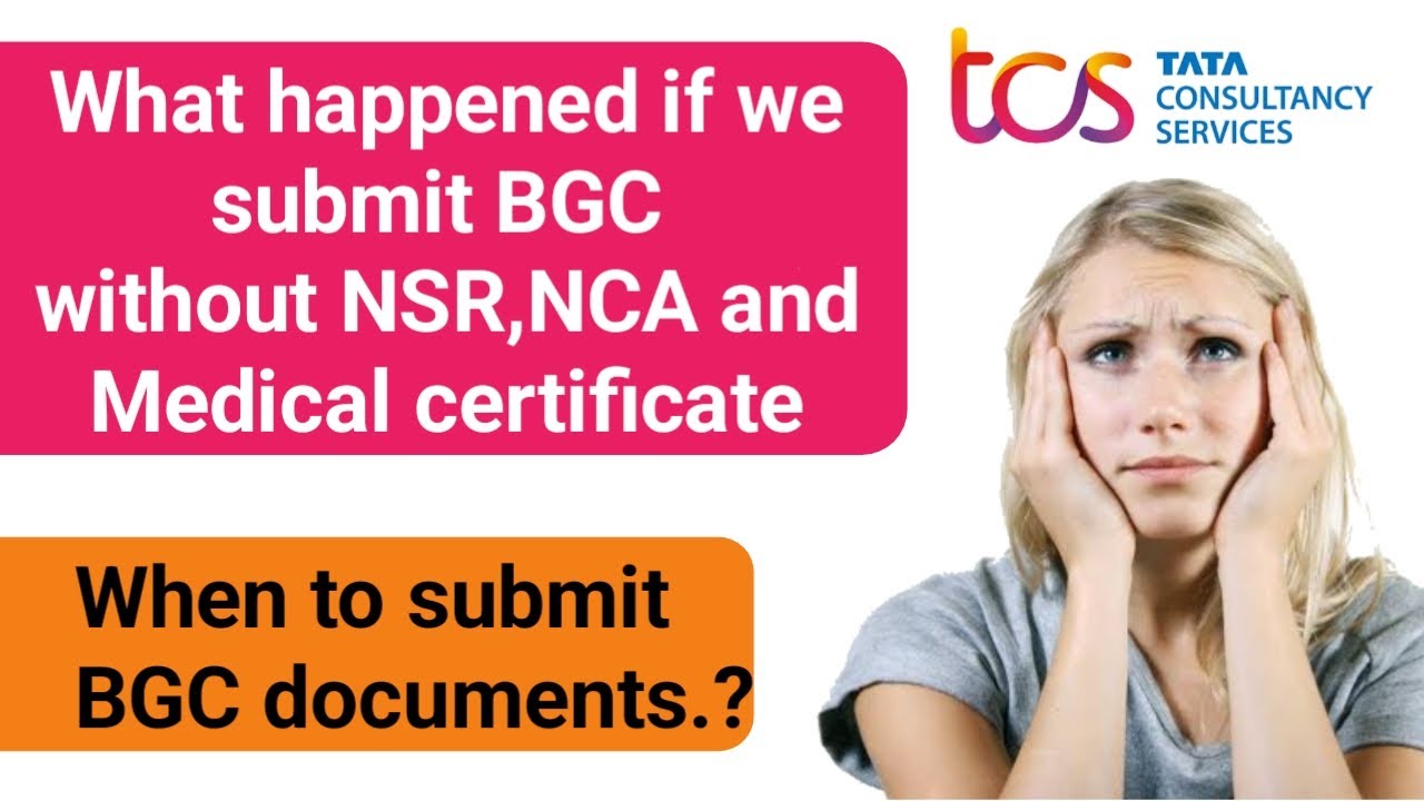 what happened if we submit BGC without NCA,NSR, medical certificate in TCS || NCA || NSR ||MC || tcs