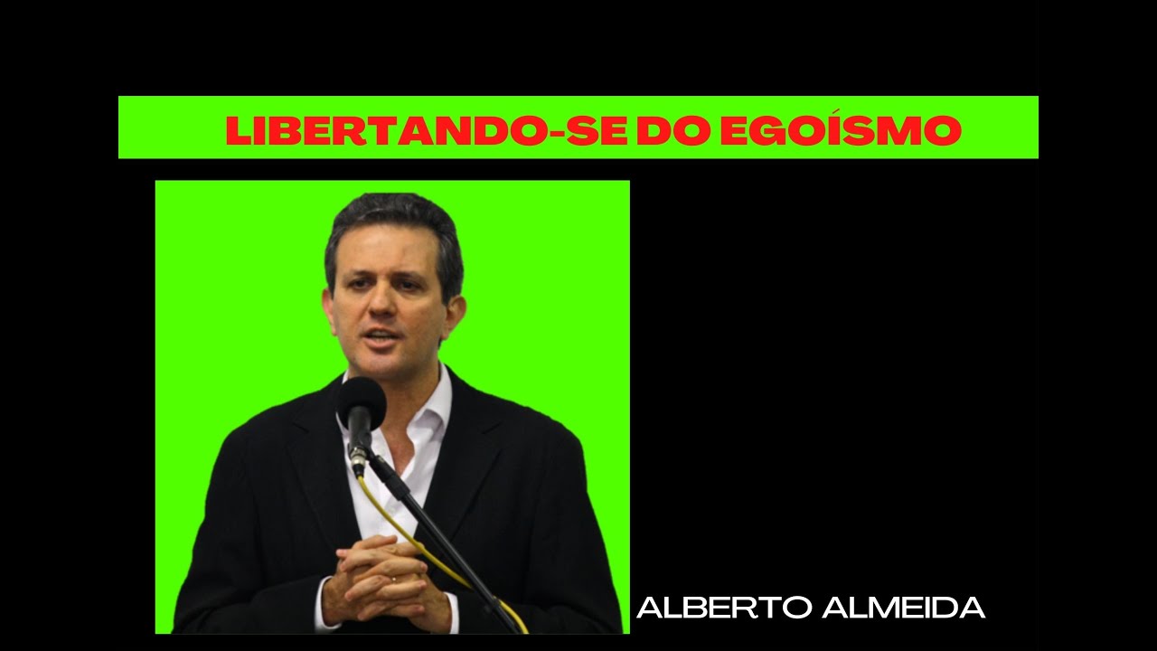 Libertando-se do egoísmo - Alberto Almeida (Palestra Espírita)