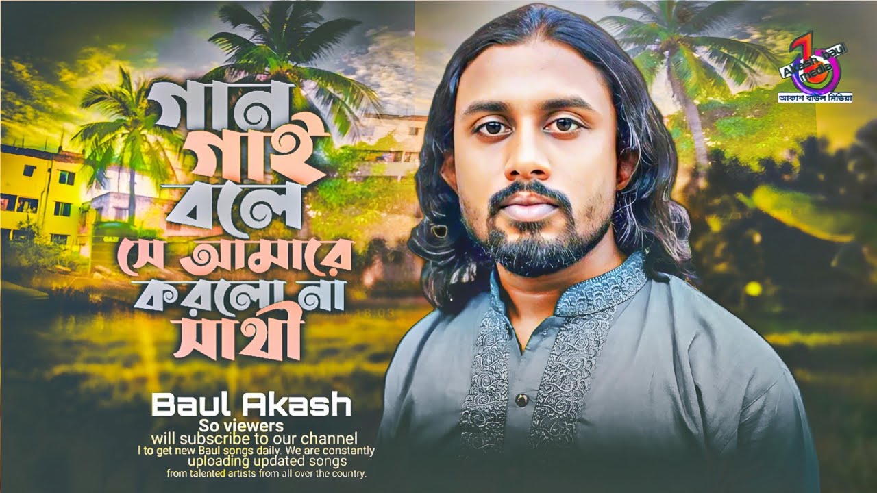 গান গাই বলে সে আমারে করলোনা সাথী🔥বাউল আকাশ🔥Gan Gai Bole Se Amare Korlona Sathi🔥Baul Akash