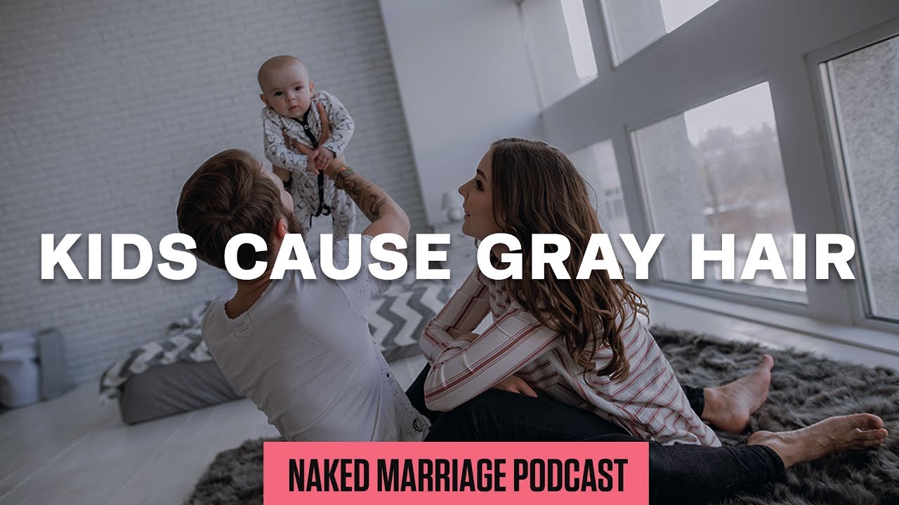 Kids Cause Gray Hair | The Naked Marriage Podcast | Episode 012