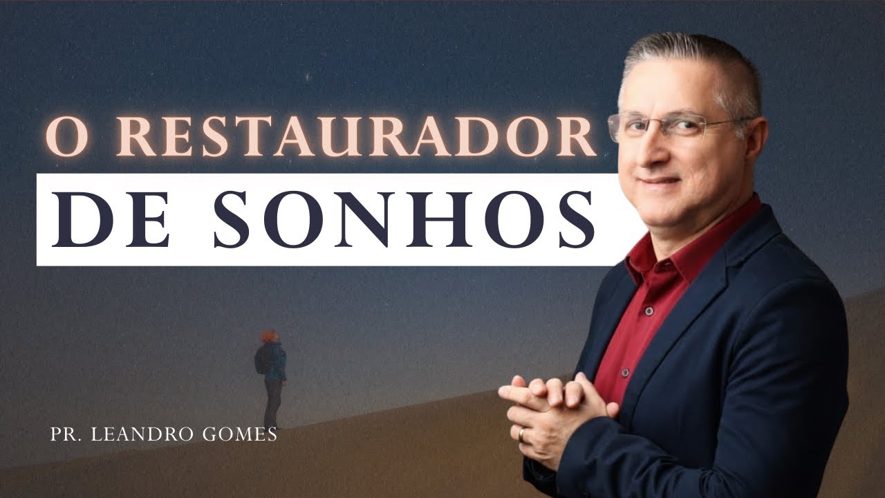 O RESTAURADOR DE SONHOS - Pr. Leandro Gomes