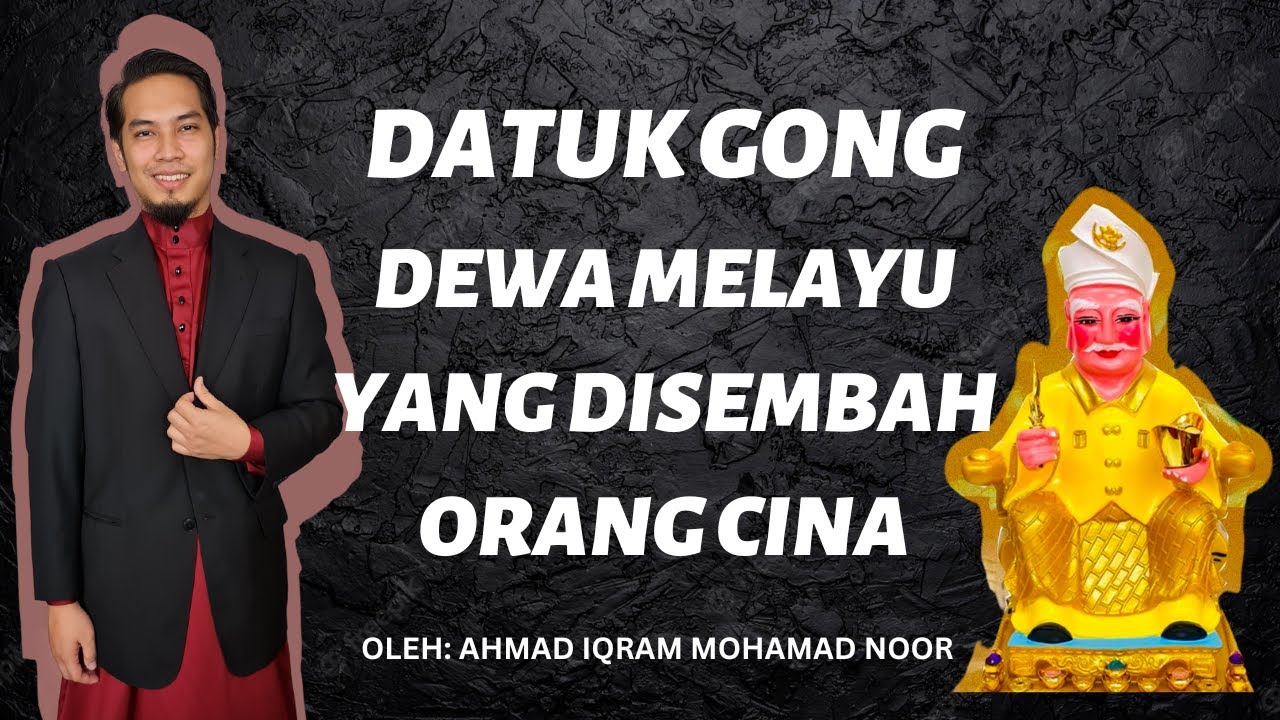 DATUK GONG: Dewa Melayu Yang Disembah Orang Cina