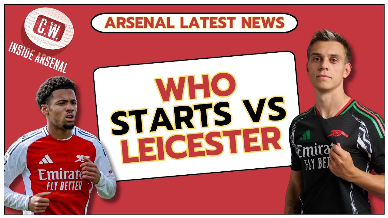 Arsenal latest news: Who starts vs Leicester | Nwaneri's moment | Sterling or Martinelli | UWCL joy