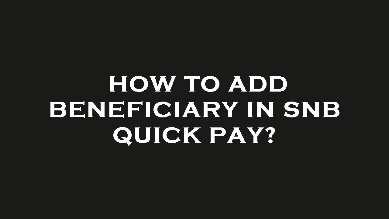 How to add beneficiary in snb quick pay?
