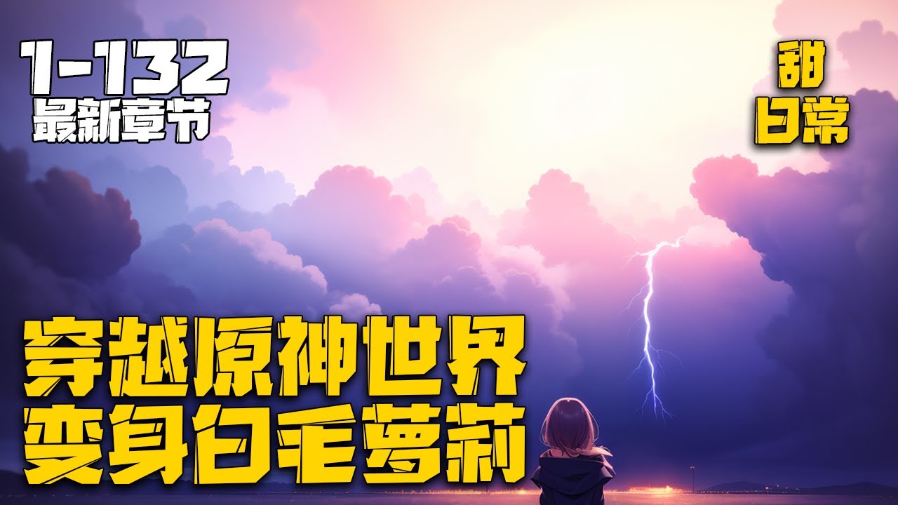 《穿越原神世界，变身白毛萝莉》EP1-132，穿越原神世界开局变身白猫萝莉，可惜系统跑路只剩下邪眼，问题我还是个小狐妖，来这里我该怎么混呀！#变身