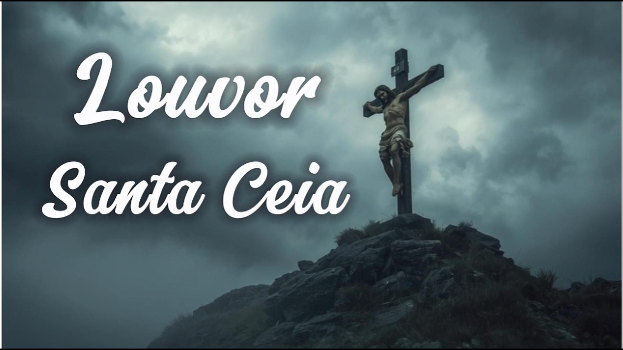 Santa Ceia - Louvor Para Emocionar toda a Igreja - Morte e Ressurreição de Jesus cristo