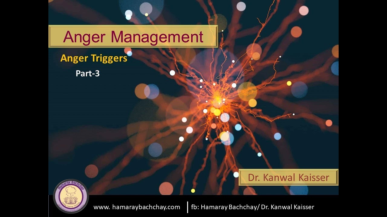 Anger Management: 3. Anger Triggers by Dr. Kanwal Kaisser