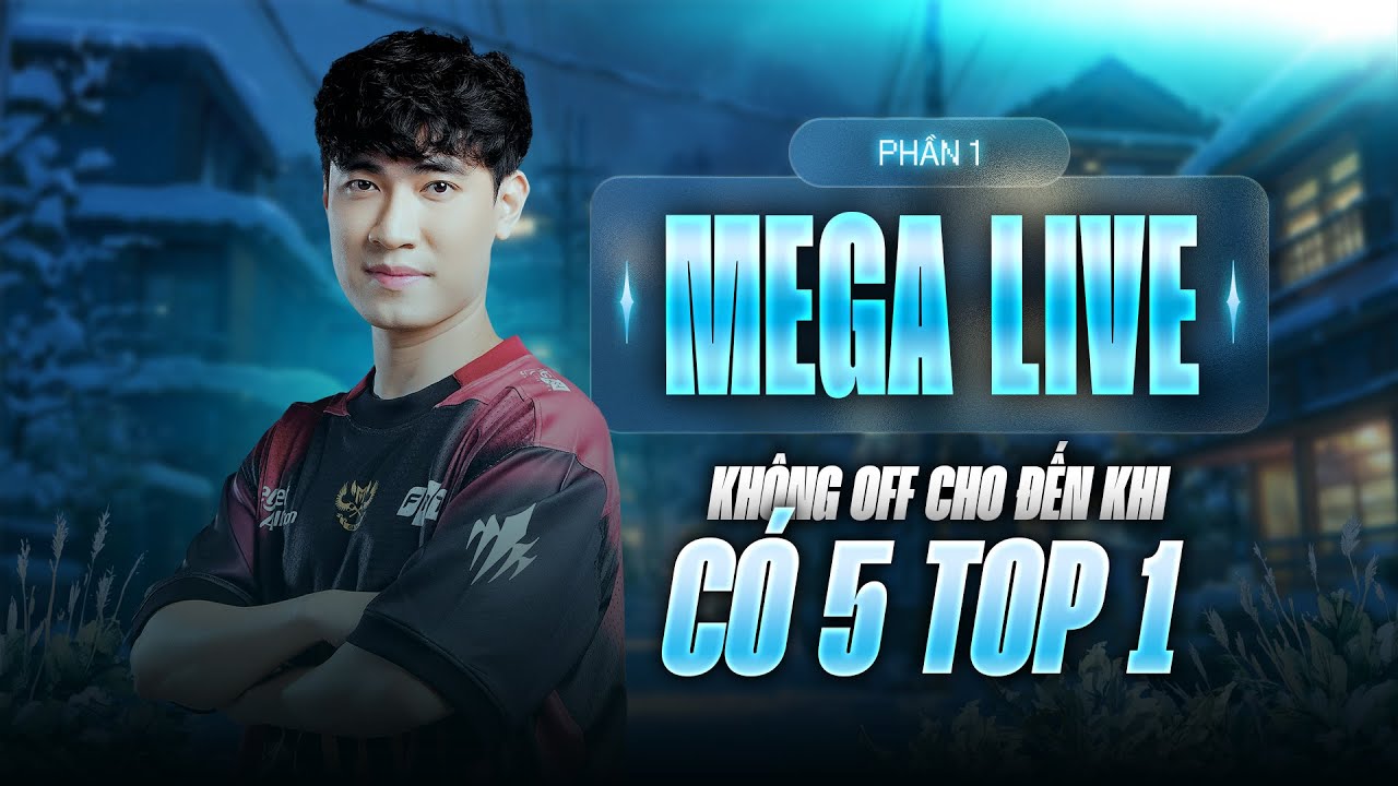 Mega live kh&ocirc;ng off cho đến khi c&oacute; 5 top 1