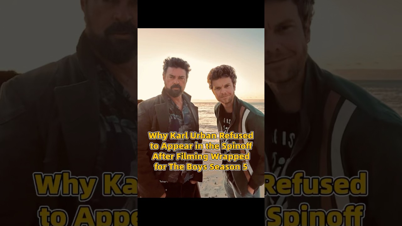 Why Karl Urban Refused to Appear in the Spinoff After Filming Wrapped for The Boys Season 5？