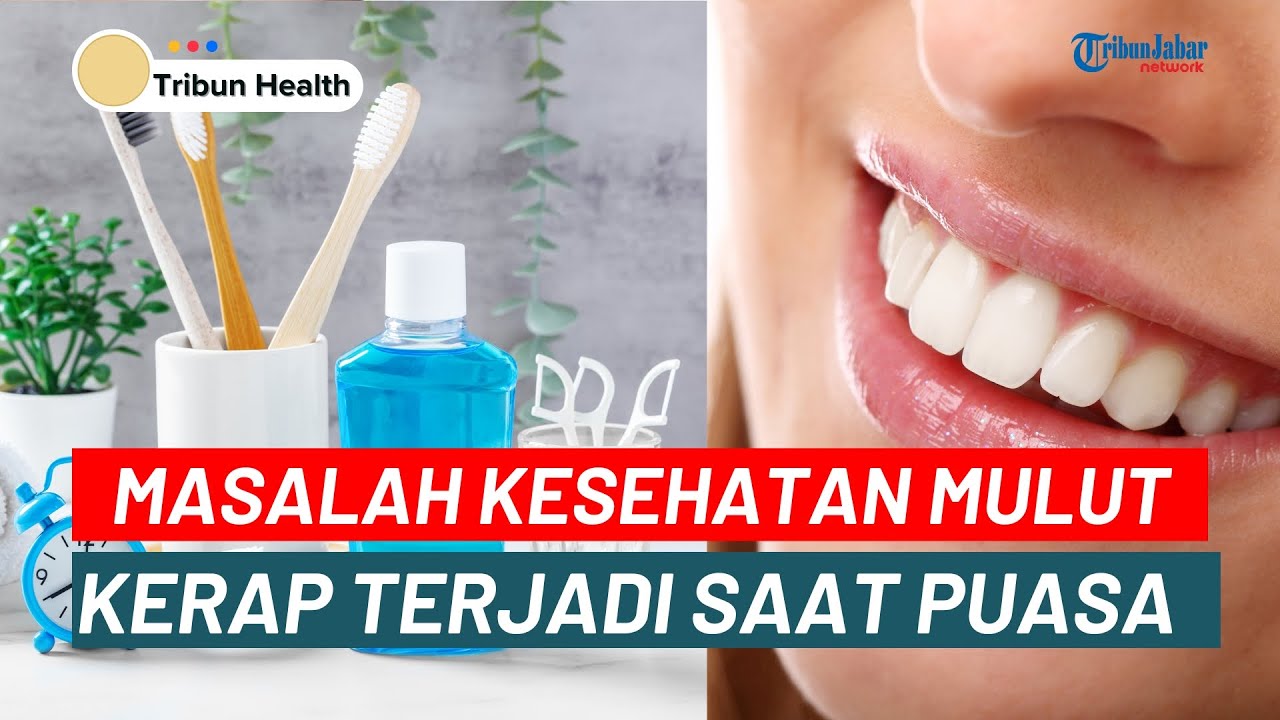 CATAT! Ini Cara Menjaga Kesehatan Gigi dan Mulut Selama Berpuasa I TRIBUN HEALTH