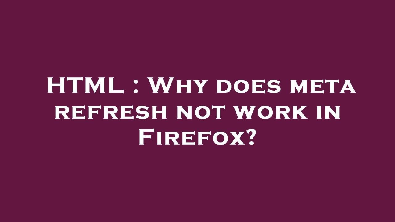 HTML : Why does meta refresh not work in Firefox?