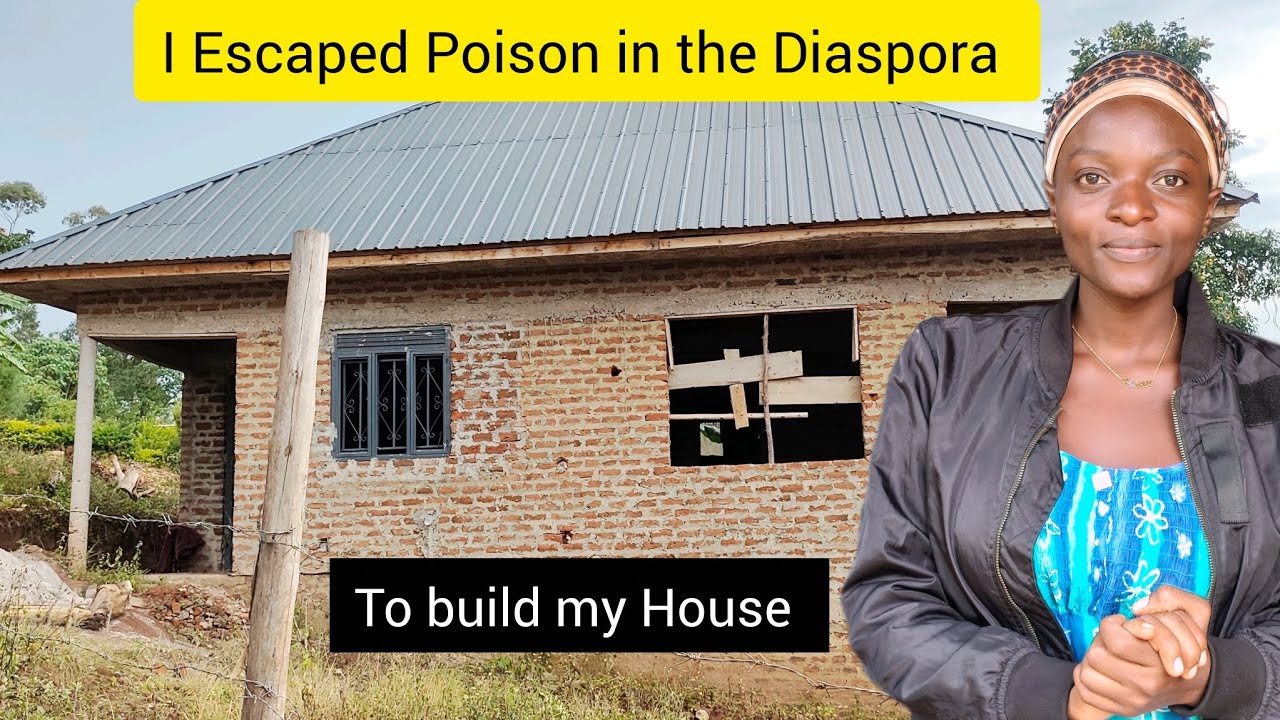 SURVIVAL STORY; I Escaped Poison in the DIASPORA and Built my Own HOUSE in Uganda.