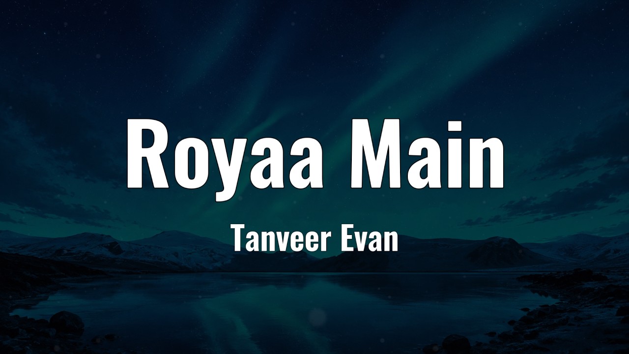 Royaa Main - Lyrics | रोया मैं | Tanveer Evan | New Lyrics Video