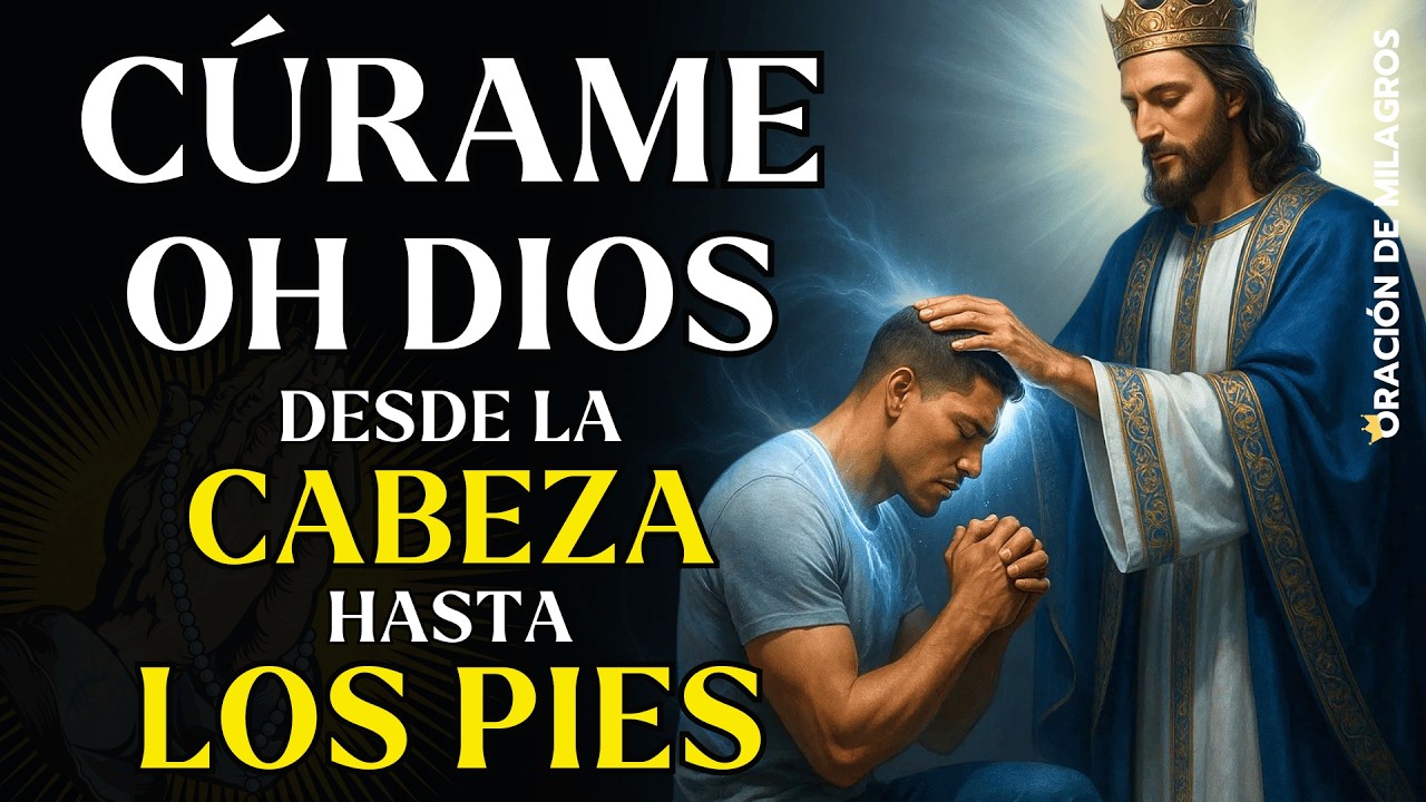 CÚRAME OH DIOS DESDE LA CABEZA HASTA LA PLANTA DE LOS PIES | ORACIÓN MILAGROSA PARA SANACIÓN TOTAL
