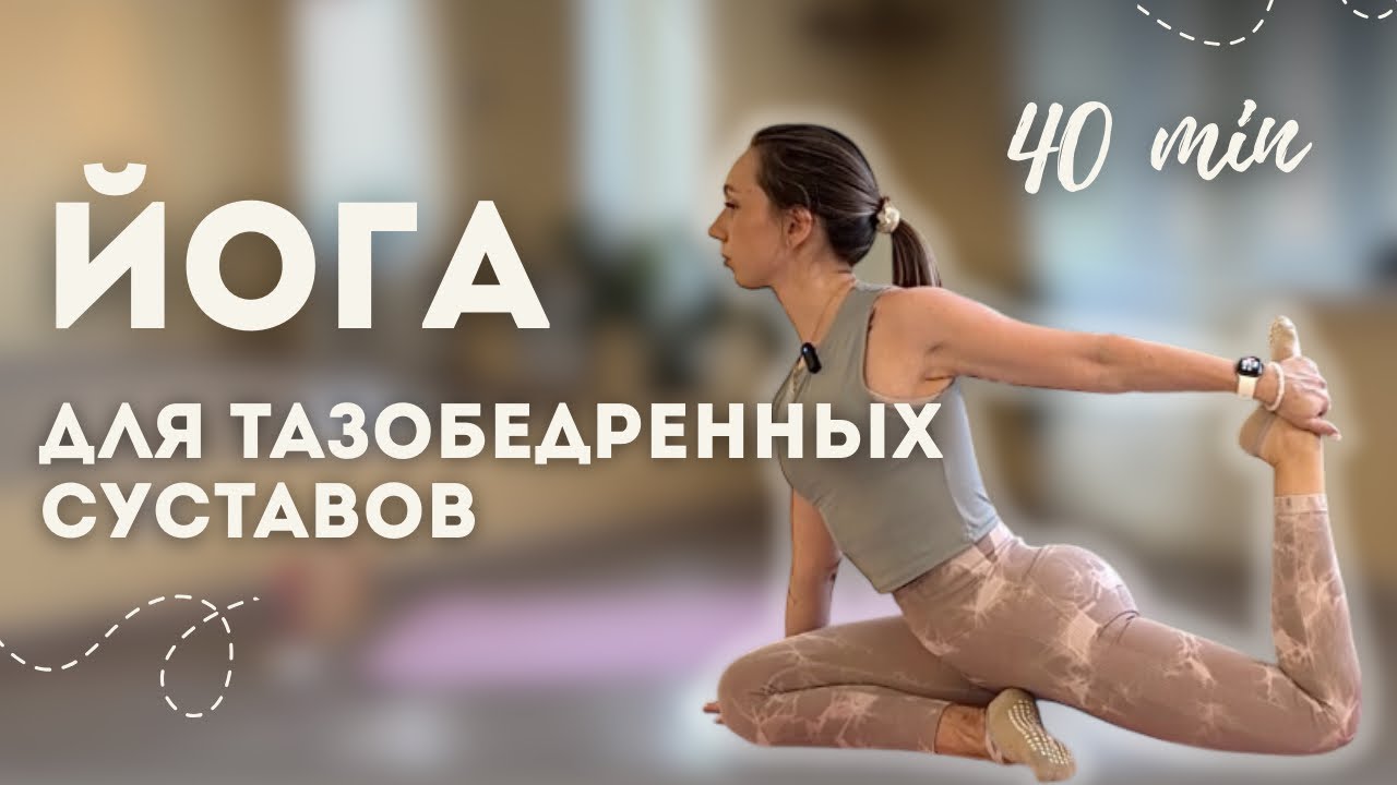 ЙОГА ДЛЯ ТАЗОБЕДРЕННЫХ СУСТАВОВ | Мягкая практика 40 минут 