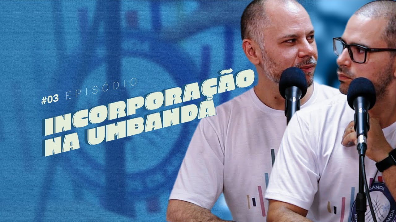 INCORPORAÇÃO NA UMBANDA | PODCAST UMBANDA PRA VIDA - #03