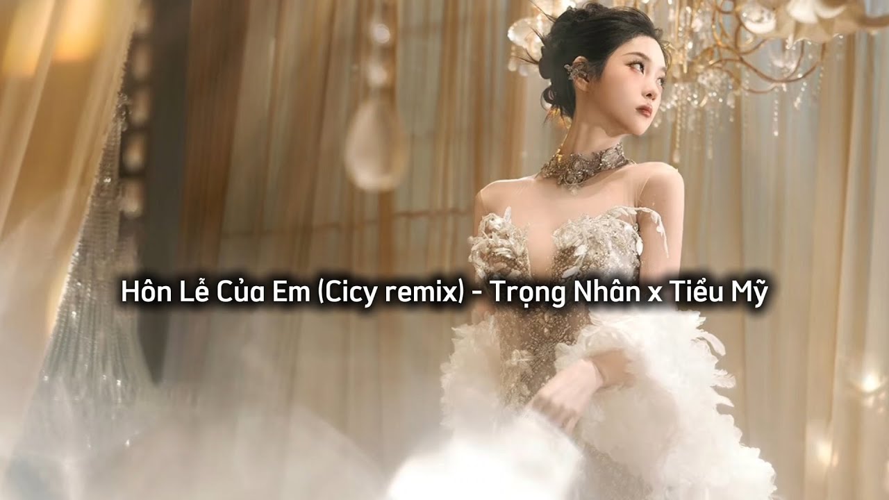 Hôn Lễ Của Em (Cicy remix) - Trọng Nhân x Tiểu Mỹ | Hai năm cố chấp một cuộc tình không tên...