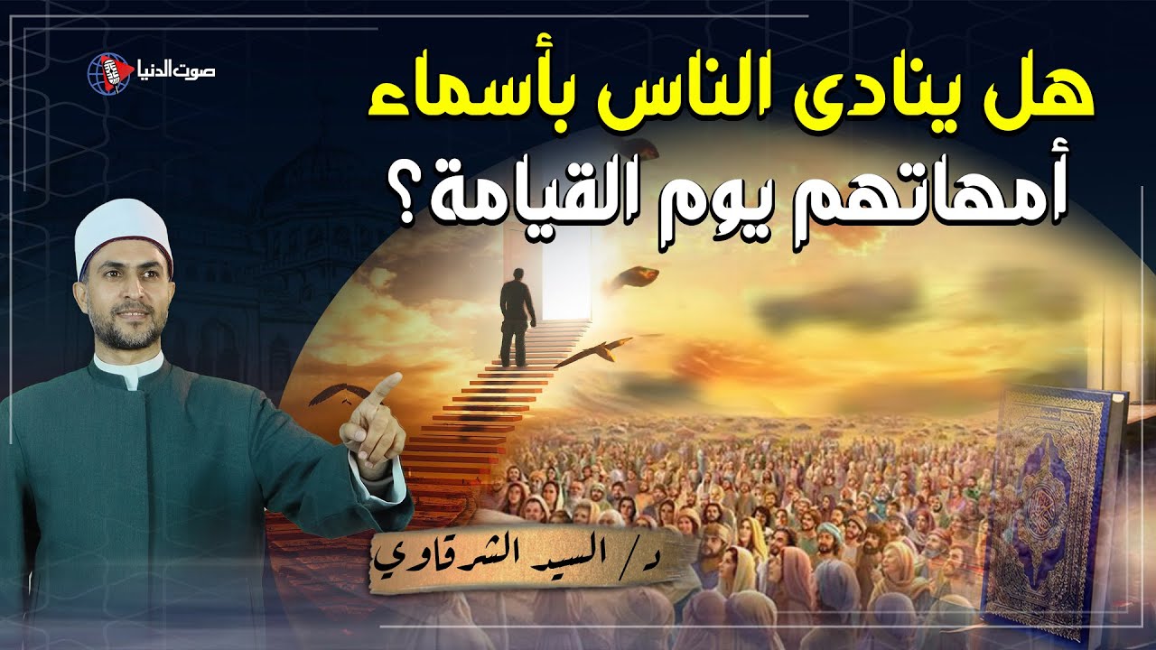 كيف سينادي الله على الناس يوم القيامة؟ وهل سينادي عليهم بأسماء أمهاتهم؟