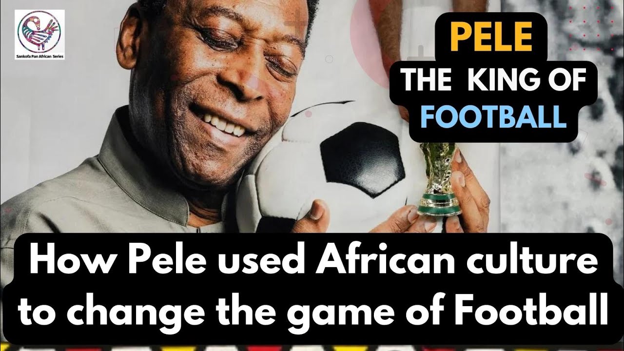 How Pele used African culture to change the game of Football