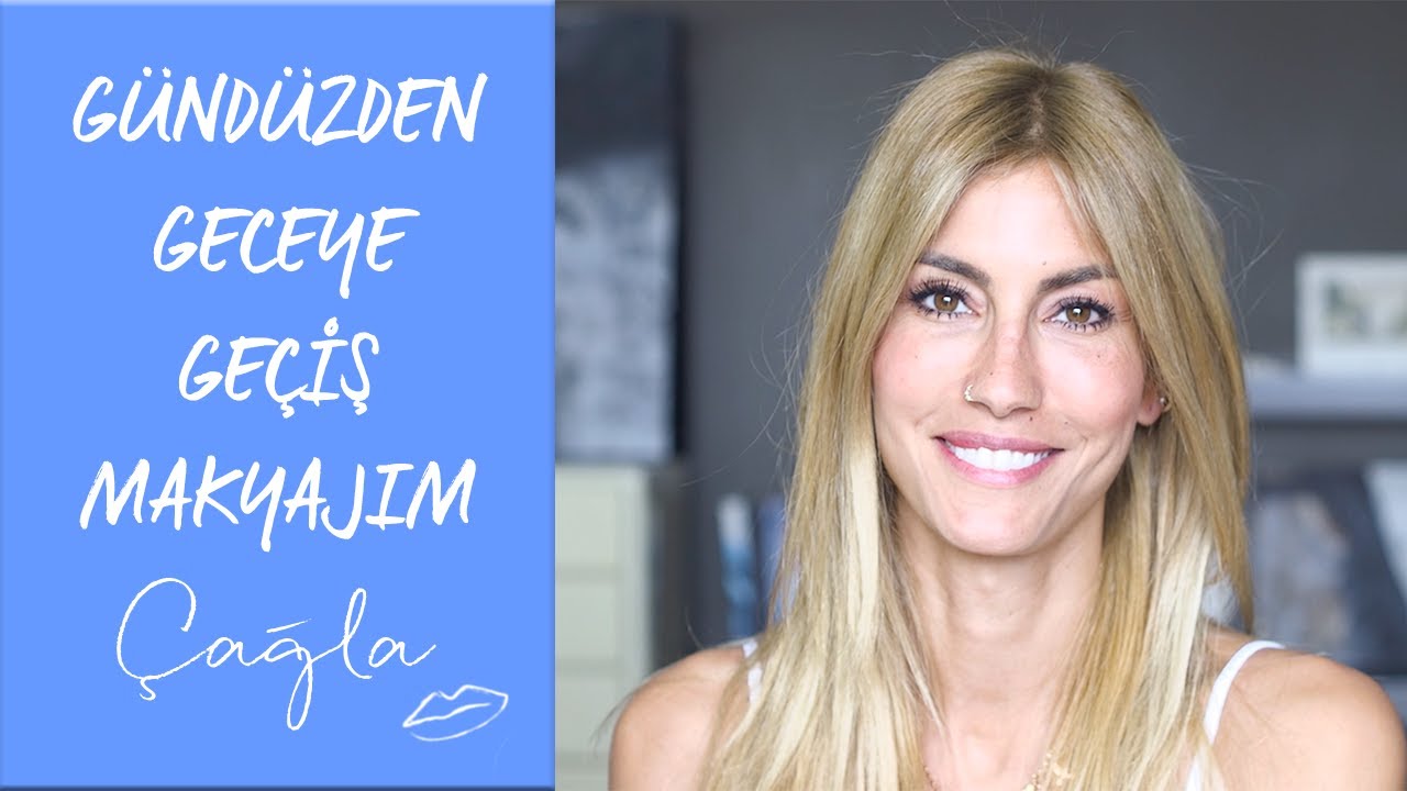 Çağla | Gündüzden Geceye Geçiş Makyajım | Güzellik Bakım