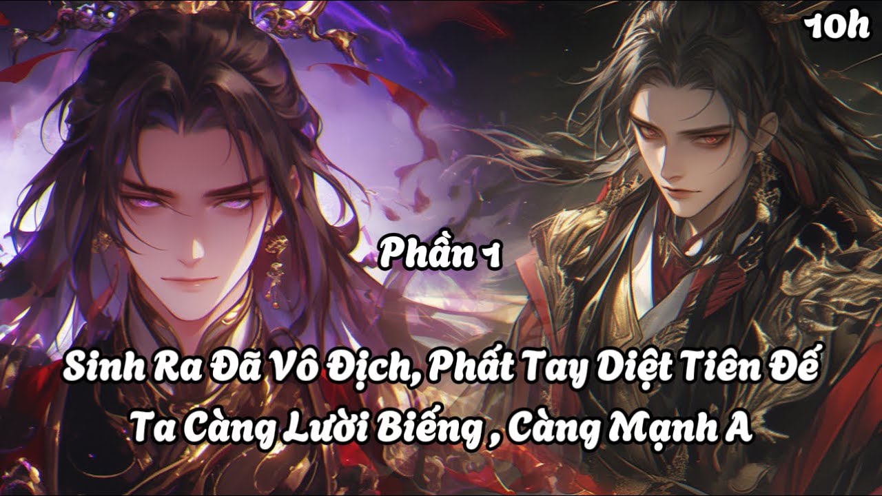 Sinh Ra Đã Vô Địch, Phất Tay Diệt Tiên Đế !!! Ta Càng Lười Biếng , Càng Mạnh A  | Phần 1 | FULL 10H