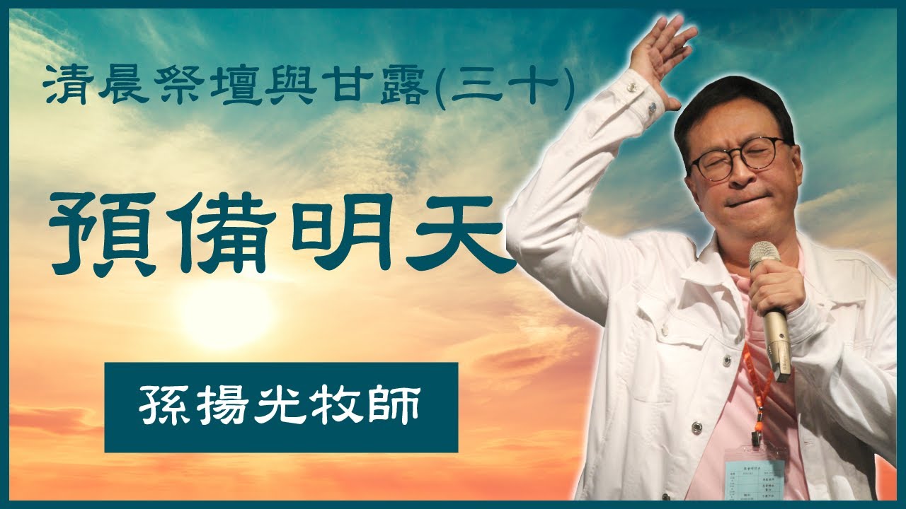 30. 清晨祭壇與甘露 （三十）《預備明天》孫揚光牧師主領