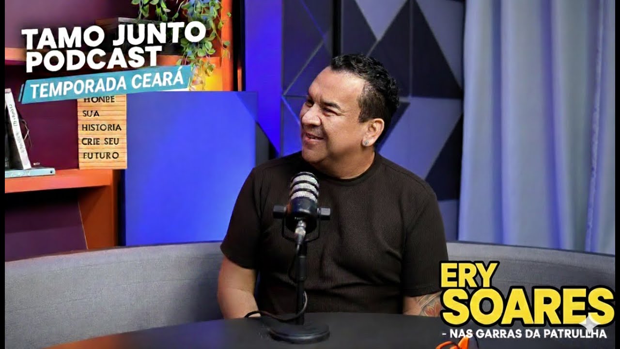 Ery Soares (Nas Garras da Patrulha) - Tamo Junto! Podcast no Ceará –Temporada 2 Ep13
