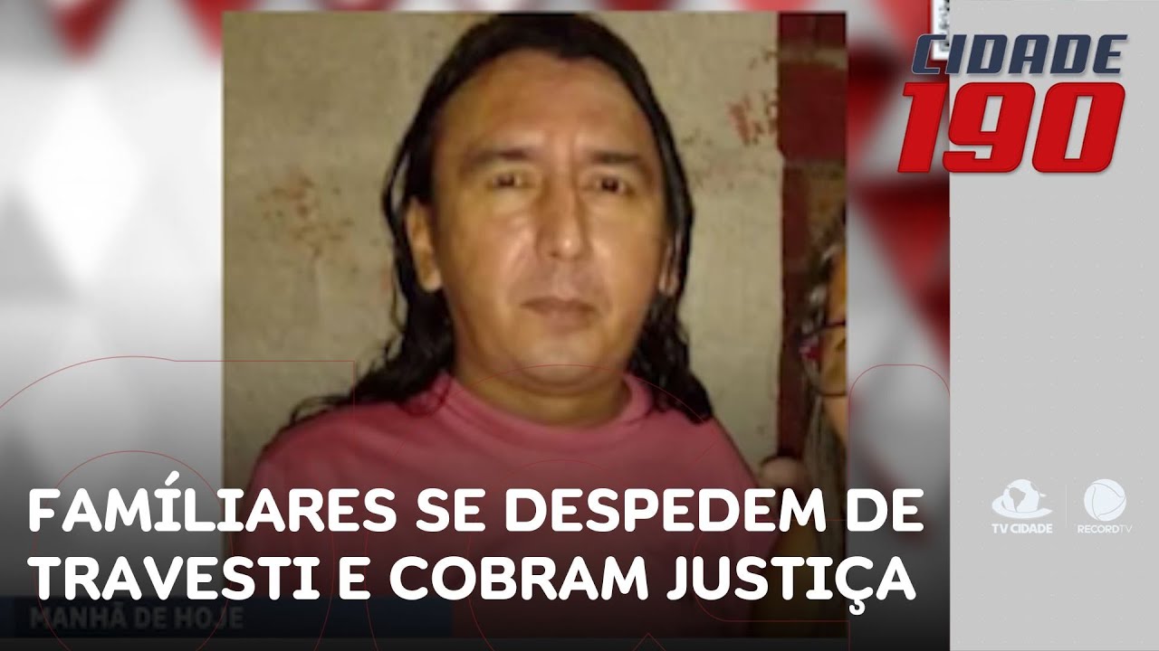 Famíliares e amigos se despedem de travesti morta no último domingo e cobram justiça | Cidade 190