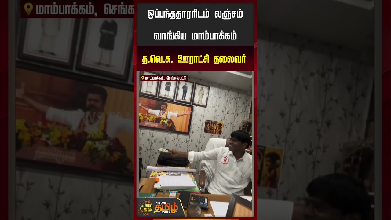 ஒப்பந்ததாரரிடம் லஞ்சம் வாங்கிய மாம்பாக்கம் த.வெ.க. ஊராட்சி தலைவர்