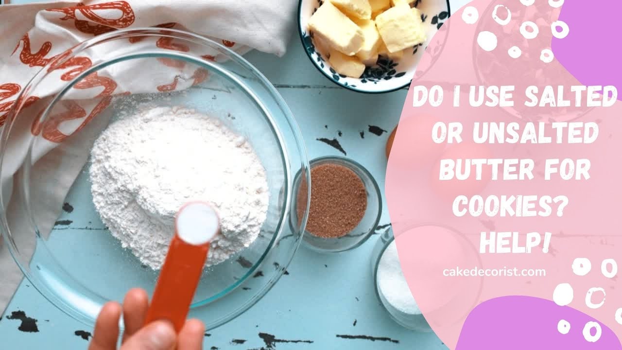Do I Use Salted Or Unsalted Butter For Cookies? Help!