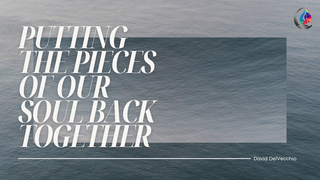 Putting the Pieces of Our Soul Back Together // David DelVecchio // CCI Dothan