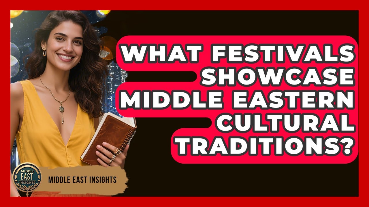 What Festivals Showcase Middle Eastern Cultural Traditions? | Middle East Insights