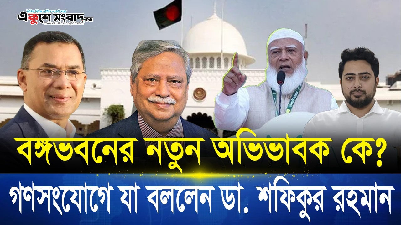 বঙ্গভবনের নতুন অভিভাবক কে? গণসংযোগে যা বললেন ডা. শফিকুর রহমান । Ekushey Sangbad
