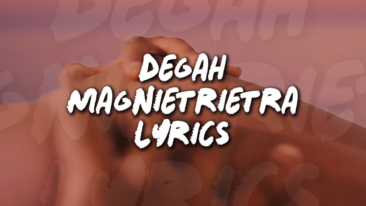 DEGAH - MAGNIETRIETRA (Tononkira/Lyrics)