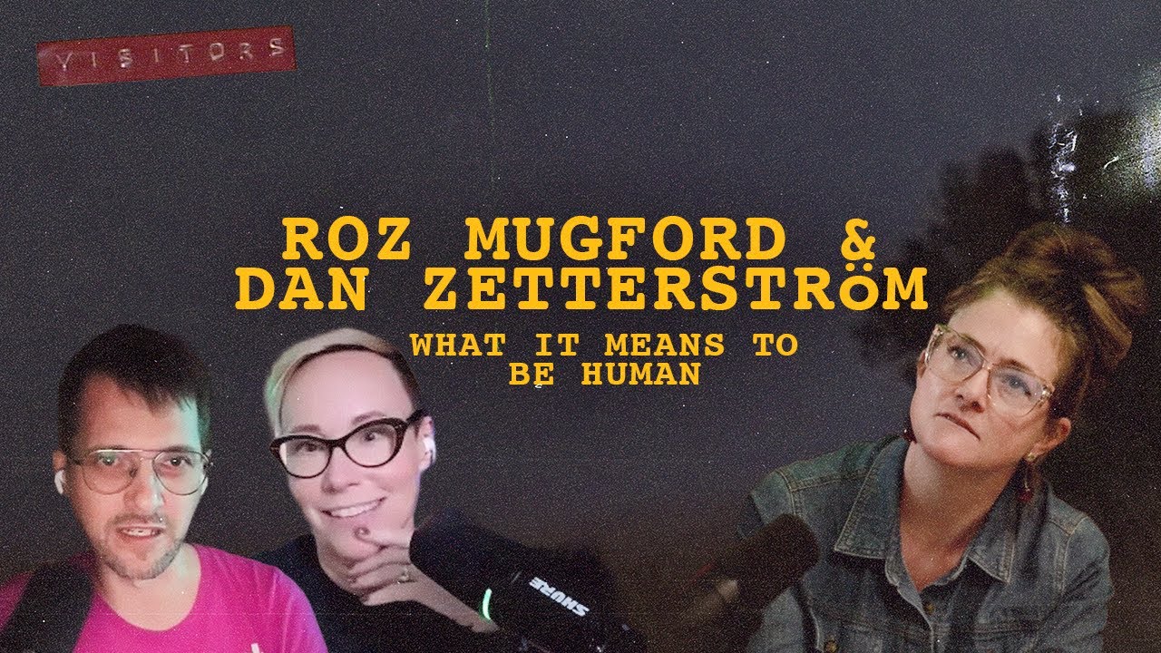 VISITORS: Roz Mugford & Dan Zetterstr&ouml;m (What It Means to Be Human)