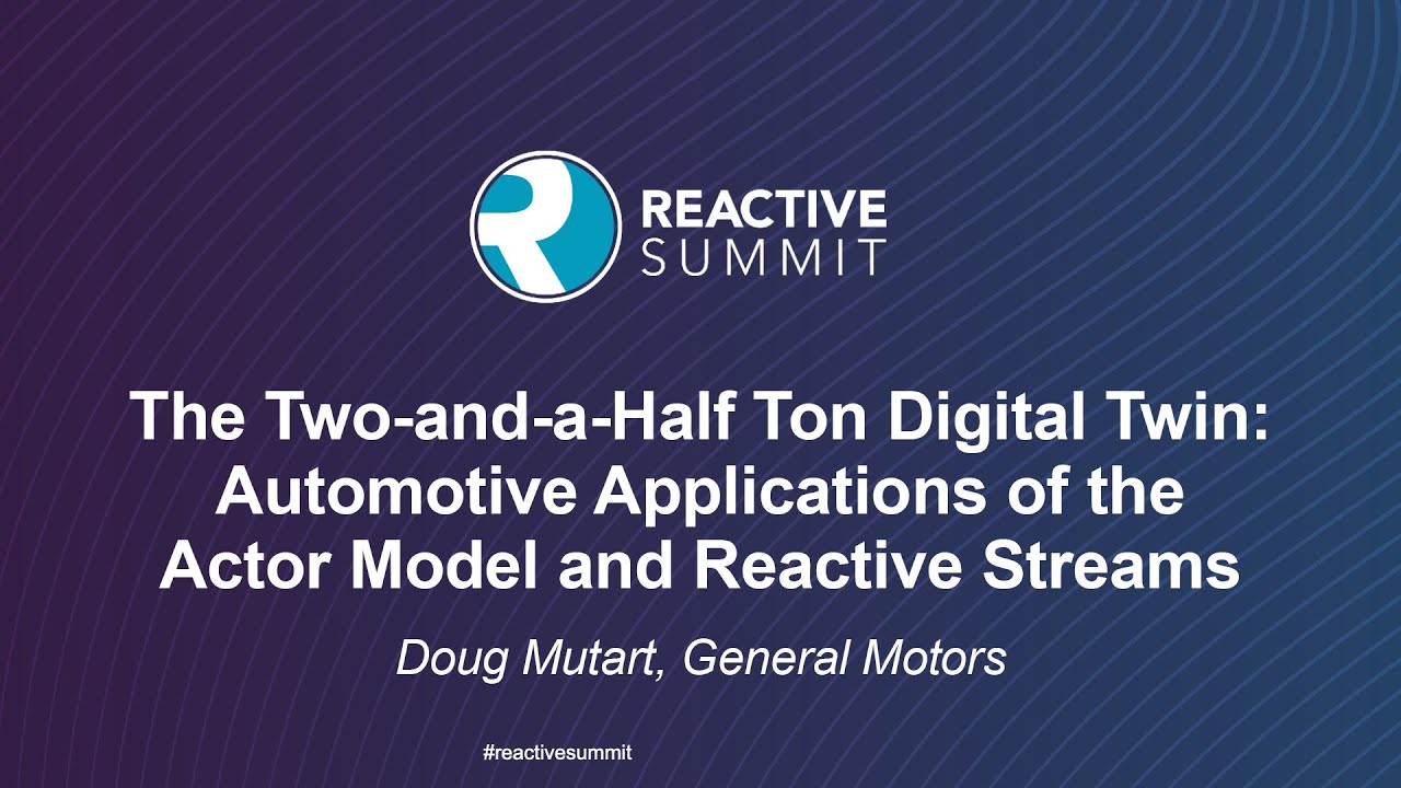 The Two-and-a-Half Ton Digital Twin: Automotive Applications of the Actor Model and R... Doug Mutart